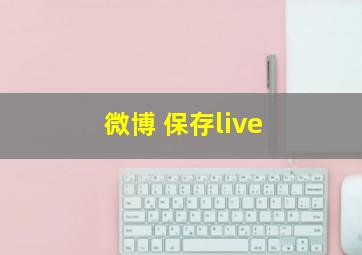 微博 保存live